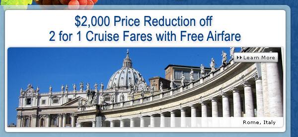 $2,000 Price Reduction off 2 for 1 Cruise Fares with Free Airfare
