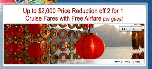 Up to $2,000 Price Reduction off 2 for 1 Cruise Fares with Free Airfare per guest