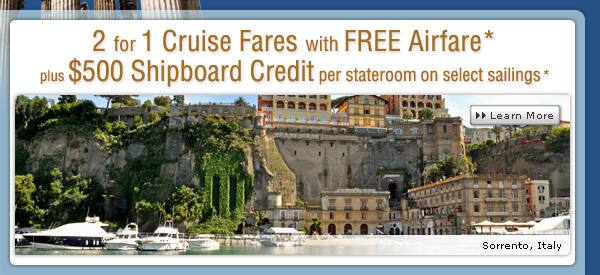 2 for 1 Cruise Fares with Complimentary Airfare* plus $500 Shipboard Credit per stateroom on select sailings*