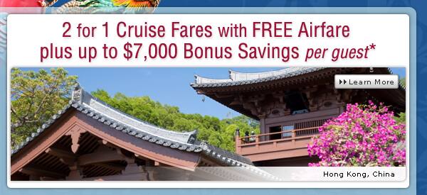 2 for 1 Cruise Fares with Free Airfare plus up to a $7,000 Bonus Savings per guest*