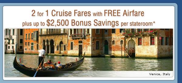2 for 1 Cruise Fares with Free Airfare plus up to $2,500 Bonus Savings per stateroom*