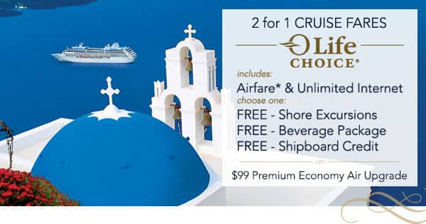 2 for 1 Cruise Fares | OLife                                    Choice includes Airfare* &                                    Unlimited Internet Plus choose one:                                    Free Shore Excursions, Free Beverage                                    Package, Free Shipboard Credits
