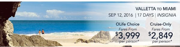 ROME TO MONTE CARLO | Oct 15,                                    2016 | 7 Days | Marina | OLife Choice                                    Fares From $2,199 per person |                                    Cruise-Only Fares From $1,149 per                                    person