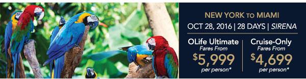 Lisbon to Rio de Janeiro | Nov                                    21, 2016 | 16 Days | Marina | OLife                                    Ultimate Fares from $3,999 per person                                    | Cruise-Only Fares from $2,549 per                                    person